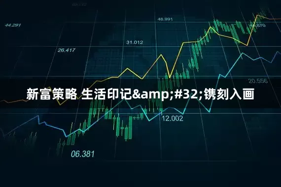 新富策略 生活印记 镌刻入画